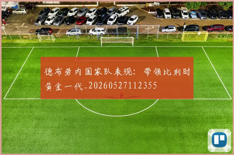 德布劳内国家队表现：带领比利时黄金一代_20260527112355