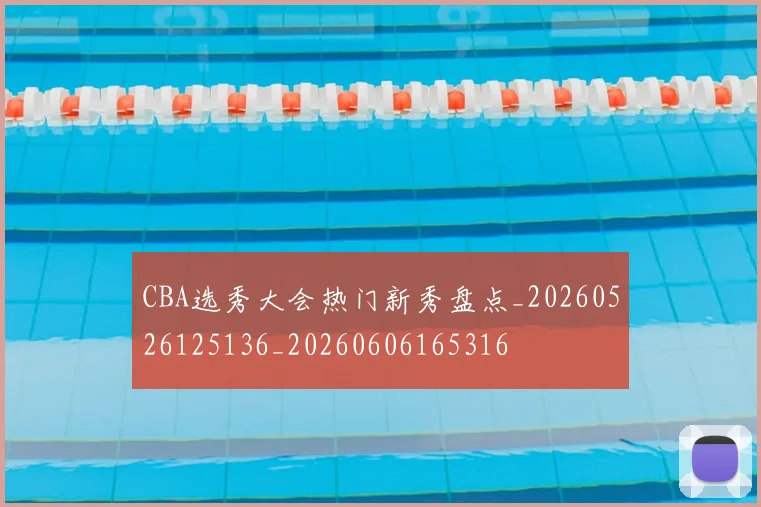 CBA选秀大会热门新秀盘点_20260526125136_20260606165316